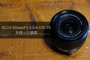 FUJIFILM FUJINON XC15-45mmF3.5-5.6 OIS PZ 写真、ブログ・機材情報 